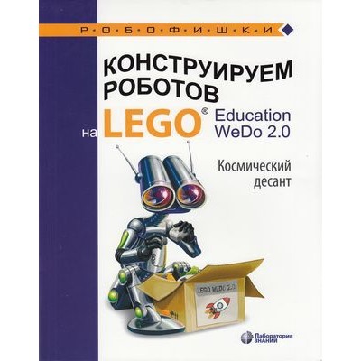 Робофишки Лифанова О.А. Конструируем роботов на LEGO. Education wedo 2.0. Космический десант, (Лаборатория знаний, 2020), Обл, c.96