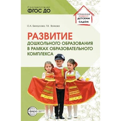 УправлениеДетскимСадом Белоусова О.А., Волкова Т.В. Развитие дошкольного образования в рамках образовательного комплекса (ФГОС ДО), (Сфера, 2023), Обл, c.112