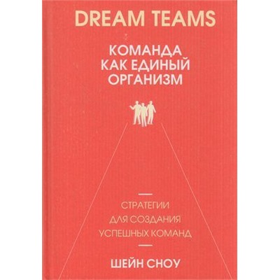 Сноу Ш. Dream Teams. Команда как единый организм, (Попурри, 2019), 7Б, c.272