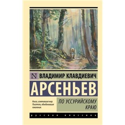 ЭксклюзивРусскаяКлассика-м Арсеньев В.К. По Уссурийскому краю, (АСТ, 2024), Обл, c.352