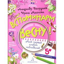 МаленькиеИсследователи Вахрушев А.А.,Маслова И.В. Вспоминаем весну! Учимся видеть и понимать. Мой первый альбом наблюдений (+наклейки) (от 5 лет), (БИНОМ,Лаборатория знаний, 2019), Обл, c.32