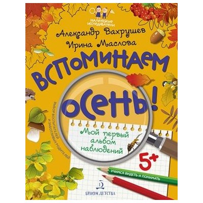 МаленькиеИсследователи Вахрушев А.А.,Маслова И.В. Вспоминаем осень! Учимся видеть и понимать. Мой первый альбом наблюдений (+наклейки) (от 5 лет), (БИНОМ,Лаборатория знаний, 2018), Обл